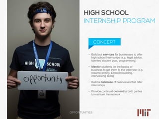 • Build out services for businesses to offer
high school internships (e.g. legal advice,
talented student pool, programmin...