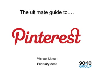 The ultimate guide to.…




       Michael Litman
       February 2012
 