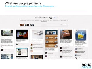 What are people pinning?
To what are Ben and his friends favourite iPhone apps….
 