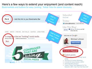 Here’s a few ways to extend your enjoyment (and content reach)
Bookmarklets and buttons for easy ‘pinning’, ‘follow’ links for easier discovery….
 