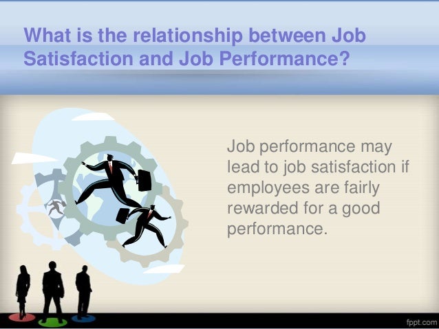 job satisfaction and job performance The relationship between job satisfaction and job performance for nurses there is a close relationship between job satisfaction and performance in nursing sector (hanan, 2009) as such in other professional categories (kahya, 2008) and this phe nomenon is observed worldwide (nabirye, brown, pryor, marles, 2011). job satisfaction and job performance The relationship between job satisfaction and job performance for nurses there is a close relationship between job satisfaction and performance in nursing sector (hanan, 2009) as such in other professional categories (kahya, 2008) and this phe nomenon is observed worldwide (nabirye, brown, pryor, marles, 2011).