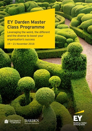 EY Darden Master
Class Programme
Leveraging the weird, the different
and the diverse to boost your
organisation’s success
19 — 21 November 2018
 