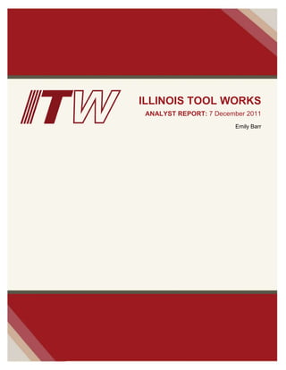 ILLINOIS TOOL WORKS
 ANALYST REPORT: 7 December 2011
                         Emily Barr
 