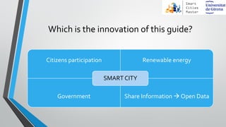 Which is the innovation of this guide?
Citizens participation Renewable energy
Government Share Information  Open Data
SM...
