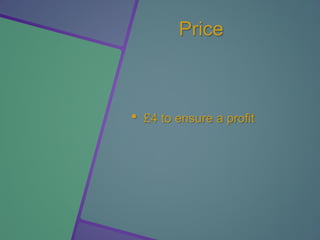 Price
• £4 to ensure a profit
 