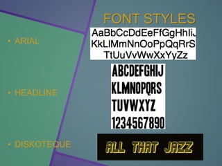 FONT STYLES
• ARIAL
• HEADLINE
• DISKOTEQUE
 