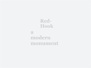 Red-
  Hook
a
modern
monument
 