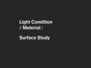 Light Condition
/ Material :

Surface Study
 