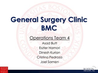 General Surgery ClinicBMC Operations Team 4 Asad Butt EszterHamori DineshKurian Cristina Pedroza Joel Samen 