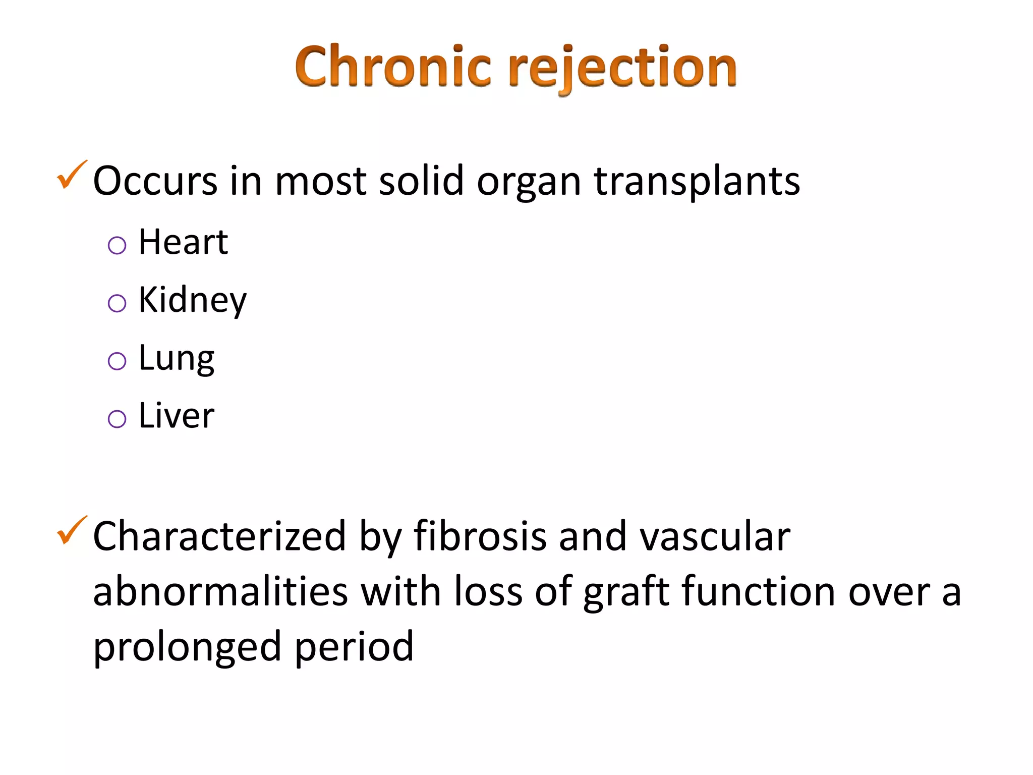 Occurs in most solid organ transplants
o Heart
o Kidney
o Lung
o Liver

Characterized by fibrosis and vascular
abnormalities with loss of graft function over a
prolonged period

 