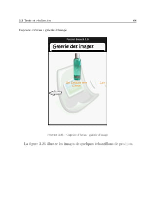 3.3 Tests et réalisation

68

Capture d’écran : galerie d’image

Figure 3.26 – Capture d’écran : galerie d’image

La ﬁgure 3.26 illustre les images de quelques échantillons de produits.

 