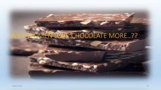 WHY WOMEN LOVE CHOCOLATE MORE..??
26/01/2016 32
 