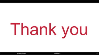 <date/time> <footer> 12
Thank you
 