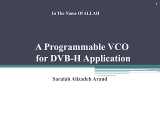 A Programmable VCO
for DVB-H Application
Saralah Alizadeh Arand
In The Name Of ALLAH
1
Saralah Alizadeh Arand
 