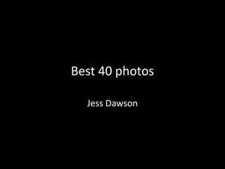 Best 40 photos
Jess Dawson
 