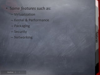 Virtualization
• Comes in all server products.
• Supports virtualized guest operating systems.
• Virt-Manager. (In windows...
