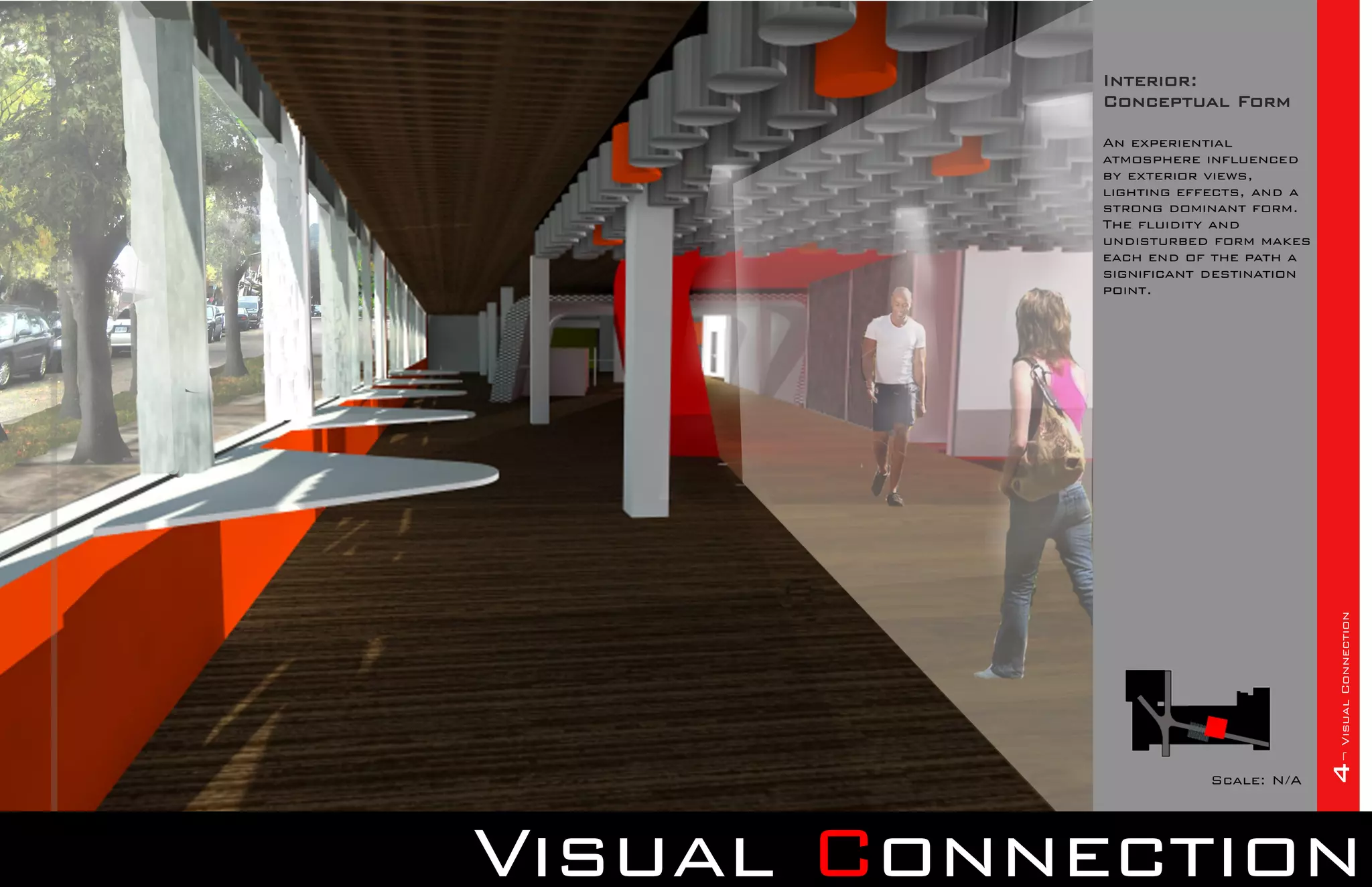 Interior:
            Conceptual Form
            An experiential
            atmosphere influenced
            by exterior views,
            lighting effects, and a
            strong dominant form.
            The fluidity and
            undisturbed form makes
            each end of the path a
            significant destination
            point.




                                      4¬ Visual Connection
                       Scale: N/A




Visual Connection
 