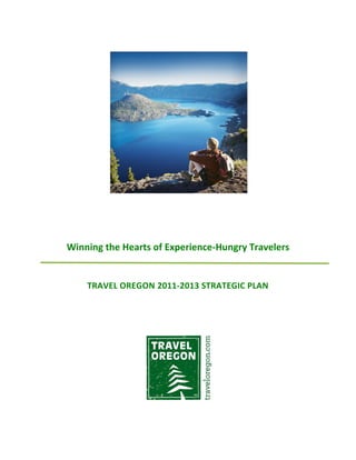 Winning the Hearts of Experience-Hungry Travelers


    TRAVEL OREGON 2011-2013 STRATEGIC PLAN
 