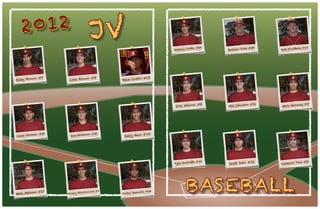 Riley Brown #7
Cole Brown #8
Steve Castro #18
Cesar Gomez #25
Sean Hartmann #30
Kelly Hess #10
Mike Matroni #17
Mickey Miladinovich #6
Andru Quevedo #42
Jeremey Corbin #24
Jackson Foss #30
Josh Goldberg #14
Eric Wilcox #2
Will Johnston #16
Mark Maroney #8
Tyler Radcliffe #40
Scott Soto #12
Cameron Tino #21
JV
BASEBALL
2012
 