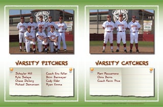 Media Guide Design by Ryan Fox - RFGD MEDIA - www.rfgraphicdesignmedia.comVisit Wilson Baseball @ www.lbwilsonbaseball.org
VARSITY CATCHERS
Matt Maccarrone
Chris Betts
Coach Kevin Price
VARSITY PITCHERS
Schuyler Hill
Kyle Salaya
Chase DeJong
Michael Semonsen
Coach Eric Fuller
Britt Barmeyer
Cody Elder
Ryan Emma
 