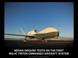 BEGAN GROUND TESTS ON THE FIRST
MQ-4C TRITON UNMANNED AIRCRAFT SYSTEM
 