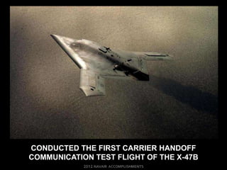 CONDUCTED THE FIRST CARRIER HANDOFF
COMMUNICATION TEST FLIGHT OF THE X-47B
 