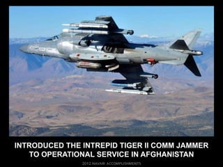 INTRODUCED THE INTREPID TIGER II COMM JAMMER
   TO OPERATIONAL SERVICE IN AFGHANISTAN
 