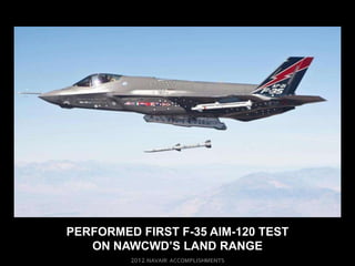 PERFORMED FIRST F-35 AIM-120 TEST
   ON NAWCWD’S LAND RANGE
 