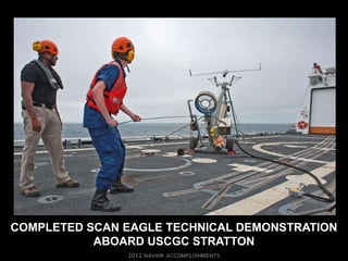 COMPLETED SCAN EAGLE TECHNICAL DEMONSTRATION
           ABOARD USCGC STRATTON
 