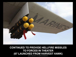 CONTINUED TO PROVIDE HELLFIRE MISSILES
         TO FORCES IN THEATER
  (67 LAUNCHED FROM HARVEST HAWK)
 