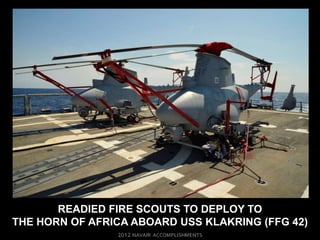 READIED FIRE SCOUTS TO DEPLOY TO
THE HORN OF AFRICA ABOARD USS KLAKRING (FFG 42)
 