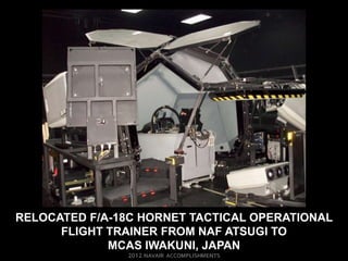 RELOCATED F/A-18C HORNET TACTICAL OPERATIONAL
      FLIGHT TRAINER FROM NAF ATSUGI TO
             MCAS IWAKUNI, JAPAN
 