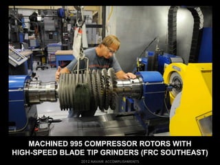 MACHINED 995 COMPRESSOR ROTORS WITH
HIGH-SPEED BLADE TIP GRINDERS (FRC SOUTHEAST)
 