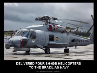 DELIVERED FOUR SH-60B HELICOPTERS
       TO THE BRAZILIAN NAVY
 