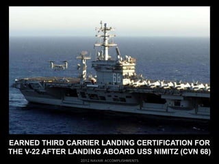 EARNED THIRD CARRIER LANDING CERTIFICATION FOR
THE V-22 AFTER LANDING ABOARD USS NIMITZ (CVN 68)
 
