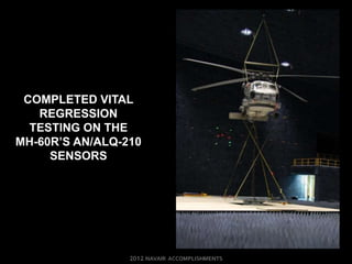 COMPLETED VITAL
   REGRESSION
  TESTING ON THE
MH-60R’S AN/ALQ-210
     SENSORS
 