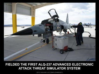 FIELDED THE FIRST ALQ-237 ADVANCED ELECTRONIC
       ATTACK THREAT SIMULATOR SYSTEM
 