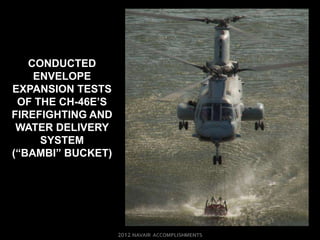 CONDUCTED
    ENVELOPE
EXPANSION TESTS
 OF THE CH-46E’S
FIREFIGHTING AND
 WATER DELIVERY
     SYSTEM
(“BAMBI” BUCKET)
 