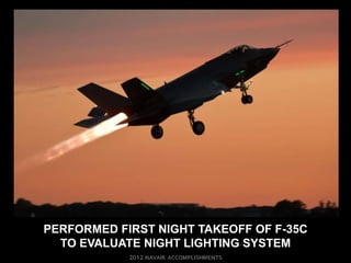 PERFORMED FIRST NIGHT TAKEOFF OF F-35C
  TO EVALUATE NIGHT LIGHTING SYSTEM
 