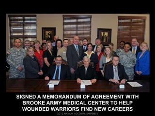SIGNED A MEMORANDUM OF AGREEMENT WITH
  BROOKE ARMY MEDICAL CENTER TO HELP
  WOUNDED WARRIORS FIND NEW CAREERS
 
