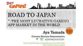 Aya Yamada
Overseas Business Representative
at Adinnovation. Inc.
http://www.linkedin.com/profile/view?id=176513162
http://adinnovation.co.jp/en
 