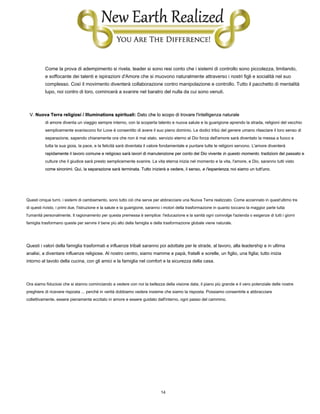 14
Come la prova di adempimento si rivela, leader si sono resi conto che i sistemi di controllo sono piccolezza, limitando,
e soffocante dei talenti e ispirazioni d'Amore che si muovono naturalmente attraverso i nostri figli e socialità nel suo
complesso. Così il movimento diventerà collaborazione contro manipolazione e controllo. Tutto il pacchetto di mentalità
lupo, noi contro di loro, comincerà a svanire nel baratro del nulla da cui sono venuti.
V. Nuova Terra religiosi / Illuminations spirituali: Dato che lo scopo di trovare l'intelligenza naturaleV. Nuova Terra religiosi / Illuminations spirituali: Dato che lo scopo di trovare l'intelligenza naturaleV. Nuova Terra religiosi / Illuminations spirituali: Dato che lo scopo di trovare l'intelligenza naturale
di amore diventa un viaggio sempre interno, con la scoperta talento e nuova salute e la guarigione aprendo la strada, religioni del vecchio
semplicemente svaniscono for Love è consentito di avere il suo pieno dominio. Le dodici tribù del genere umano rilasciare il loro senso di
separazione, sapendo chiaramente ora che non è mai stato. servizio eterno al Dio forza dell'amore sarà diventato la messa a fuoco e
tutta la sua gioia, la pace, e la felicità sarà diventata il valore fondamentale e puntare tutte le religioni servono. L'amore diventerà
rapidamente il lavoro comune e religioso sarà lavori di manutenzione per conto del Dio vivente in questo momento. tradizioni del passato erapidamente il lavoro comune e religioso sarà lavori di manutenzione per conto del Dio vivente in questo momento. tradizioni del passato erapidamente il lavoro comune e religioso sarà lavori di manutenzione per conto del Dio vivente in questo momento. tradizioni del passato e
culture che il giudice sarà presto semplicemente svanire. La vita eterna inizia nel momento e la vita, l'amore, e Dio, saranno tutti visto
come sinonimi. Qui, la separazione sarà terminata. Tutto inizierà a vedere, il senso, e l'esperienza, noi siamo un tutt'uno.come sinonimi. Qui, la separazione sarà terminata. Tutto inizierà a vedere, il senso, e l'esperienza, noi siamo un tutt'uno.come sinonimi. Qui, la separazione sarà terminata. Tutto inizierà a vedere, il senso, e l'esperienza, noi siamo un tutt'uno.
Questi cinque turni, i sistemi di cambiamento, sono tutto ciò che serve per abbracciare una Nuova Terra realizzato. Come accennato in quest'ultimo tre
di questi rivisto, i primi due, l'istruzione e la salute e la guarigione, saranno i motori della trasformazione in quanto toccano la maggior parte tutta
l'umanità personalmente. Il ragionamento per questa premessa è semplice: l'educazione e la sanità ogni coinvolge l'azienda o esigenze di tutti i giorni
famiglia trasformano queste per servire il bene più alto della famiglia e della trasformazione globale viene naturale.
Questi i valori della famiglia trasformati e influenze tribali saranno poi adottate per le strade, al lavoro, alla leadership e in ultima
analisi, a diventare influenze religiose. Al nostro centro, siamo mamme e papà, fratelli e sorelle, un figlio, una figlia; tutto inizia
intorno al tavolo della cucina, con gli amici e la famiglia nel comfort e la sicurezza della casa.
Ora siamo fiduciosi che si stanno cominciando a vedere con noi la bellezza della visione data, il piano più grande e il vero potenziale delle nostre
preghiere di ricevere risposta ... perché in verità dobbiamo vedere insieme che siamo la risposta. Possiamo consentirle e abbracciare
collettivamente, essere pienamente eccitato in amore e essere guidato dall'interno, ogni passo del cammino.
 