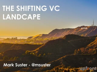 THE SHIFTING VC 
LANDSCAPE 
Mark Suster - @msuster 
