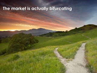 The market is actually bifurcating 
9 
 
