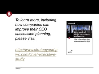 Strategy&
To learn more, including
how companies can
improve their CEO
succession planning,
please visit:
http://www.strat...