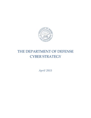 THE DEPARTMENT OF DEFENSE
CYBER STRATEGY
April 2015
 