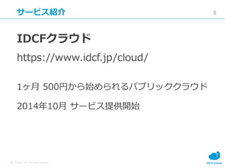 8
IDC Frontier Inc. All rights reserved.
`ӥB
IDCF饦
https://www.idcf.jp/cloud/
1 500Ҥʼѥ֥å饦
201410 `ӥṩ_ʼ
 