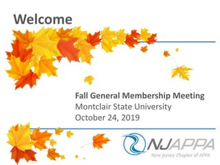 Fall General Membership Meeting
Montclair State University
October 24, 2019
Welcome
 
