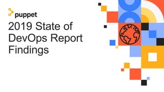 2019 State of
DevOps Report
Findings
 