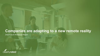 Companies are adapting to a new remote reality
2020 Future Workforce Report
 